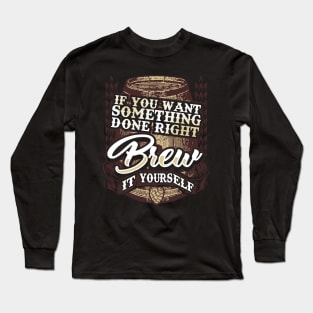 If You Want Something Done Right Brew It Yourself Long Sleeve T-Shirt